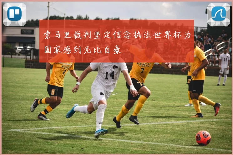 索马里裁判坚定信念执法世界杯为国家感到无比自豪