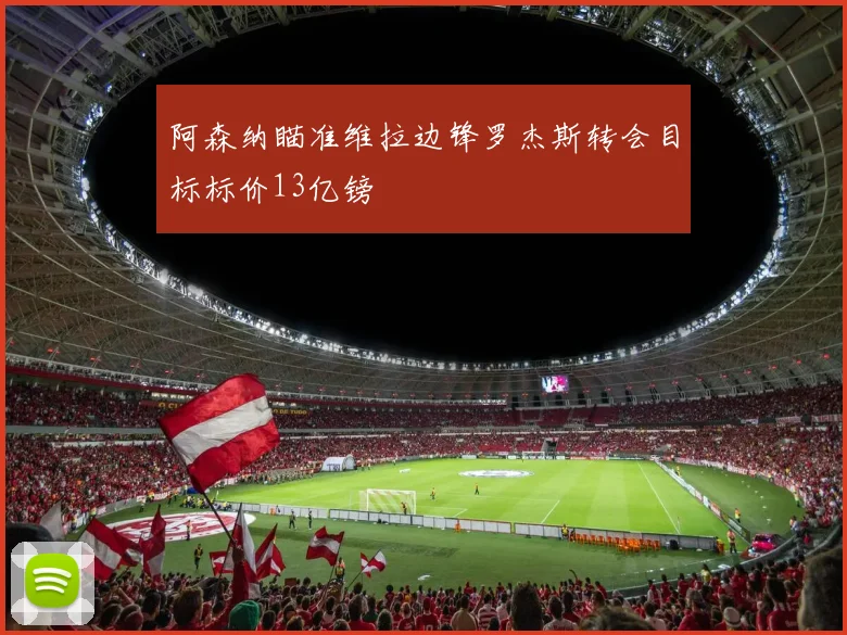 阿森纳瞄准维拉边锋罗杰斯转会目标标价13亿镑